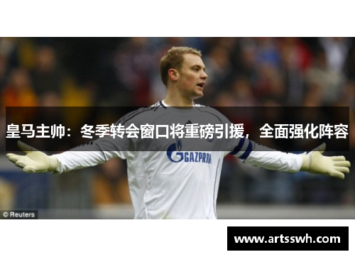 皇马主帅：冬季转会窗口将重磅引援，全面强化阵容