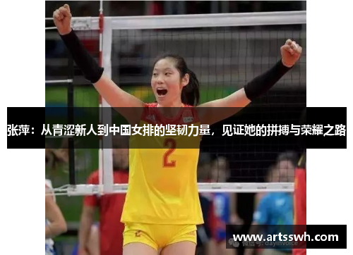 张萍：从青涩新人到中国女排的坚韧力量，见证她的拼搏与荣耀之路